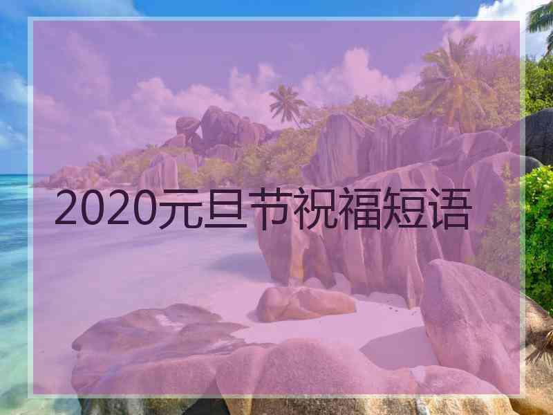 2020元旦节祝福短语