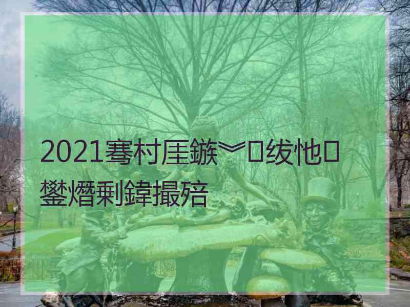 2021骞村厓鏃︾绂忚鐢熸剰鍏撮殕