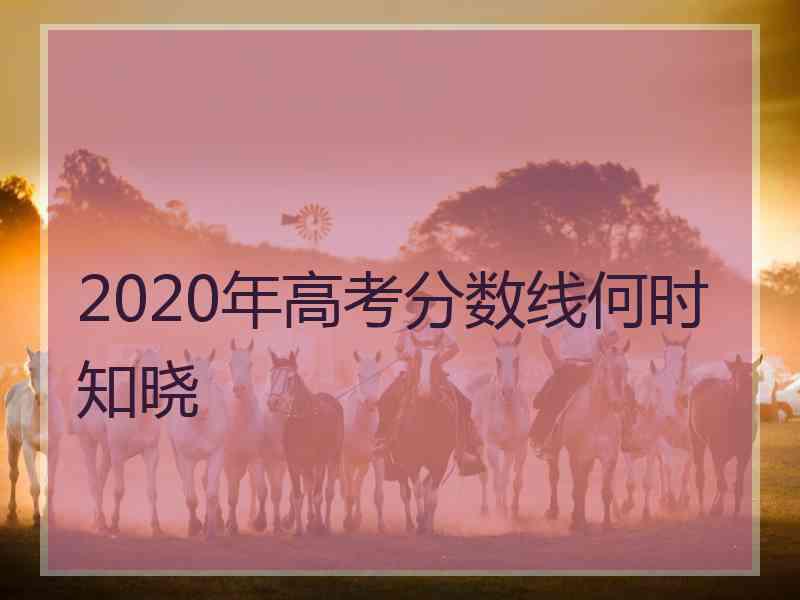 2020年高考分数线何时知晓