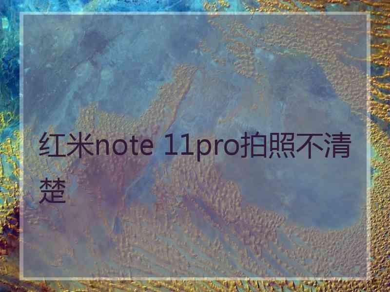 红米note 11pro拍照不清楚