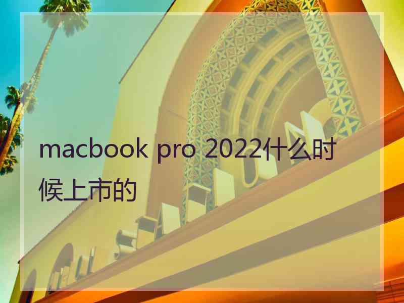 macbook pro 2022什么时候上市的