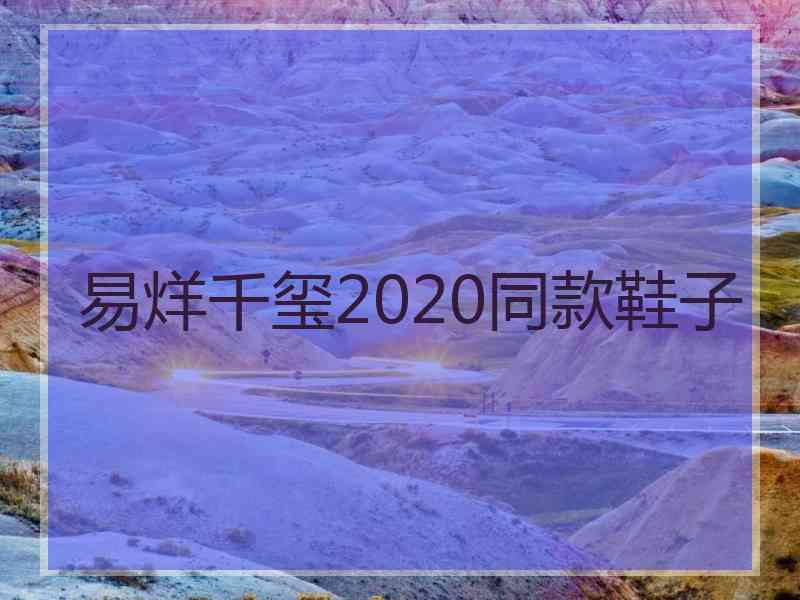 易烊千玺2020同款鞋子