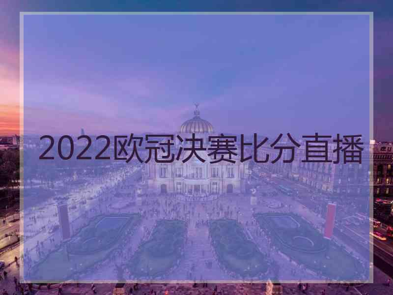 2022欧冠决赛比分直播