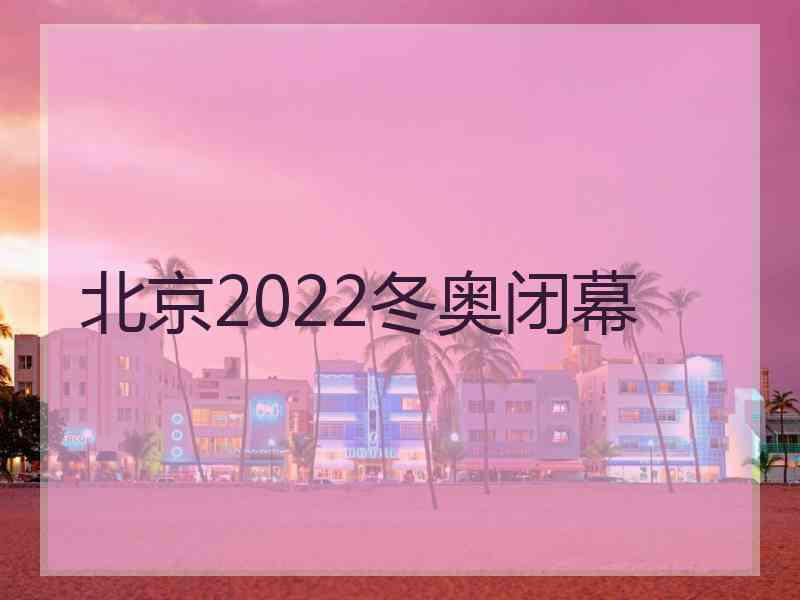 北京2022冬奥闭幕