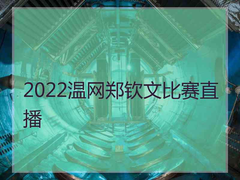 2022温网郑钦文比赛直播