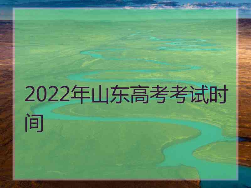 2022年山东高考考试时间