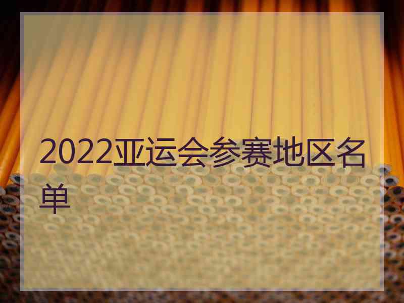 2022亚运会参赛地区名单