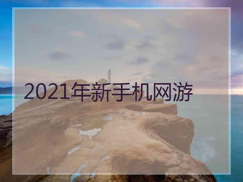 2021年新手机网游