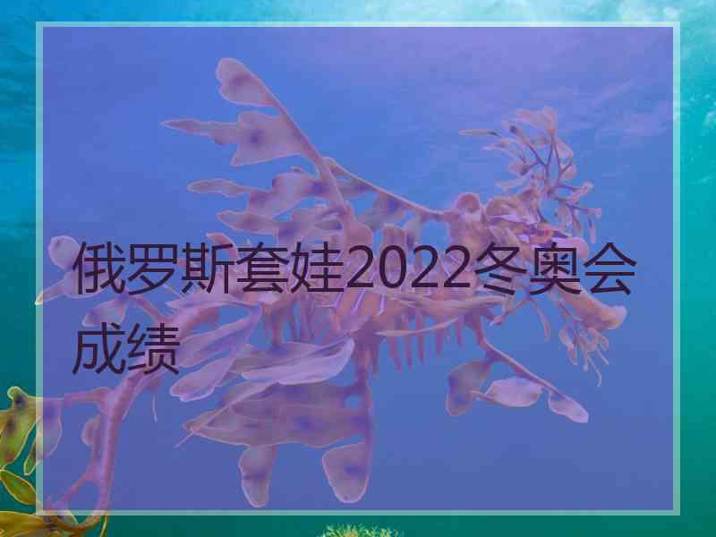 俄罗斯套娃2022冬奥会成绩