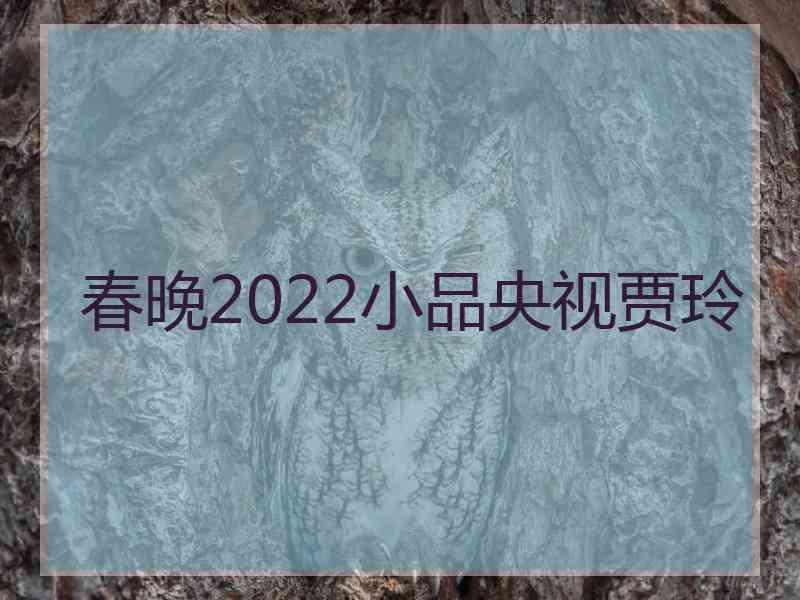 春晚2022小品央视贾玲