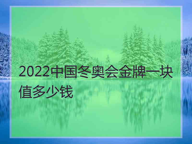 2022中国冬奥会金牌一块值多少钱