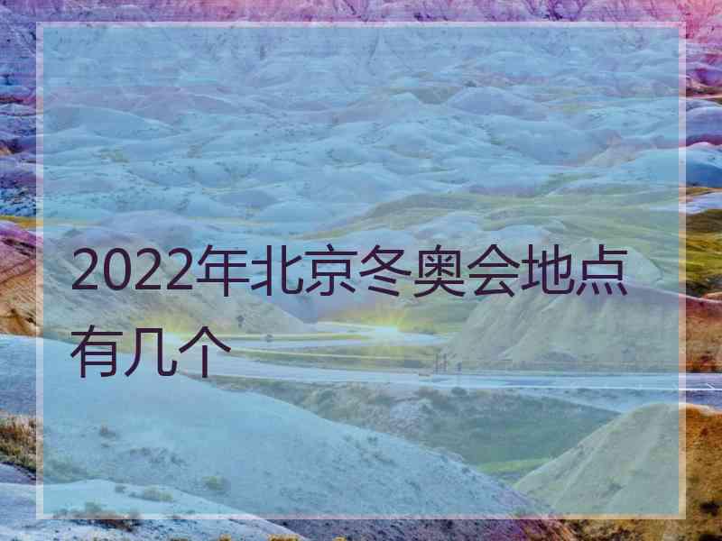 2022年北京冬奥会地点有几个