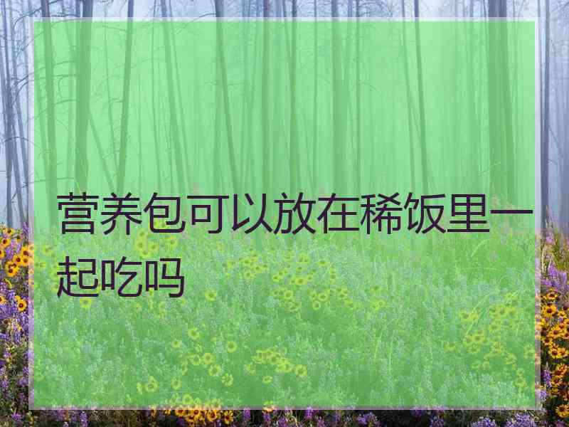 营养包可以放在稀饭里一起吃吗