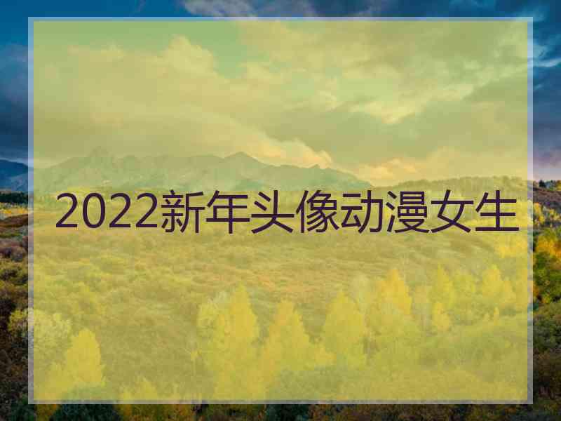 2022新年头像动漫女生