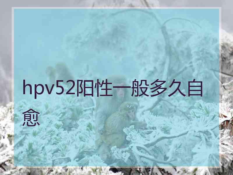 hpv52阳性一般多久自愈