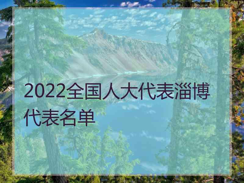 2022全国人大代表淄博代表名单