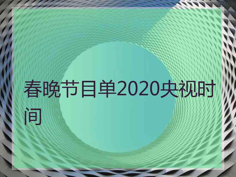 春晚节目单2020央视时间