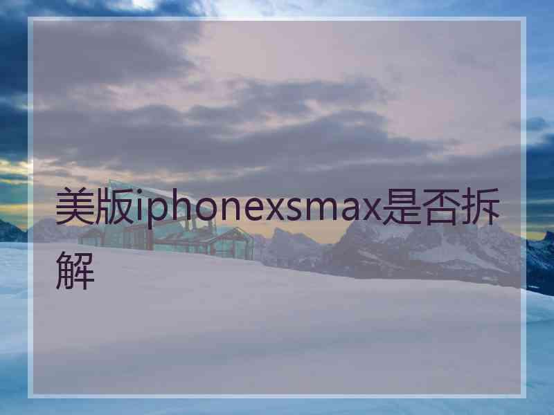 美版iphonexsmax是否拆解