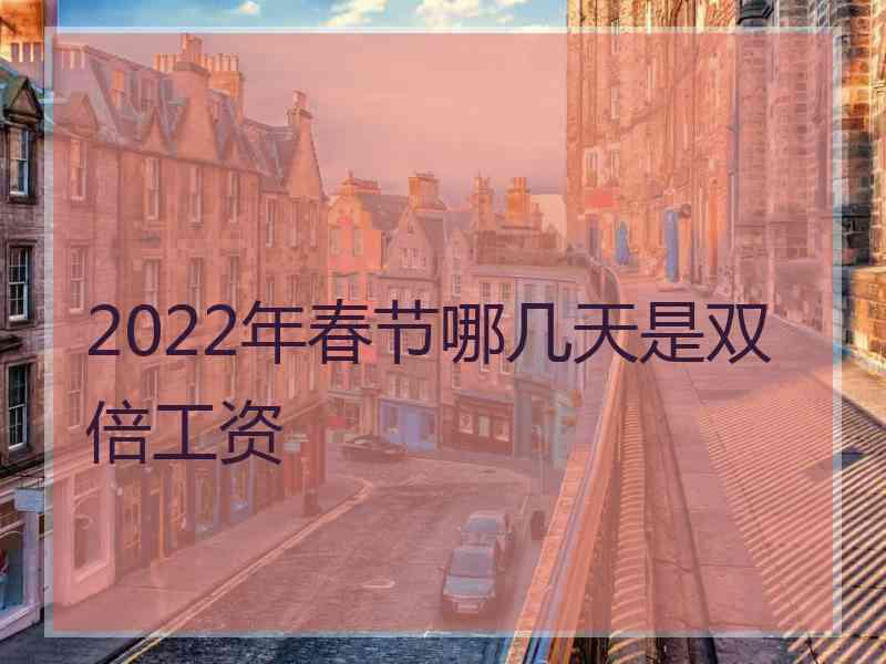 2022年春节哪几天是双倍工资