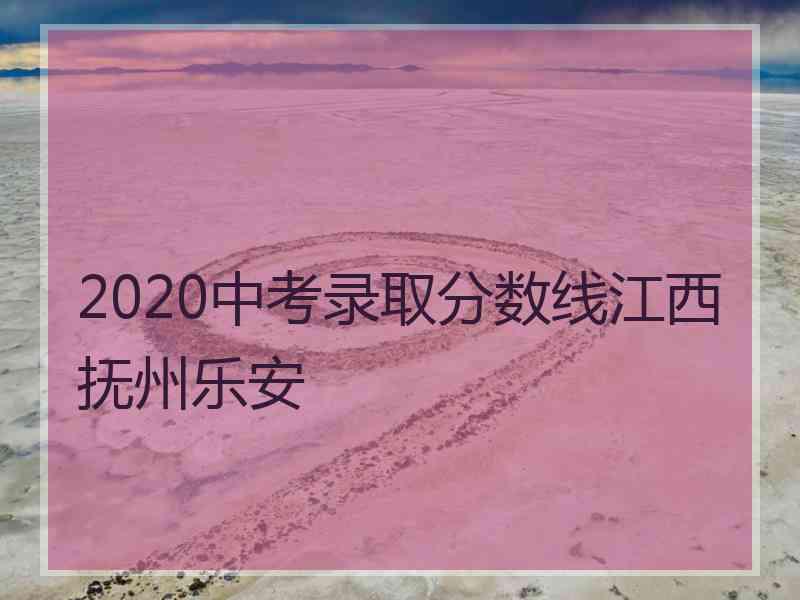 2020中考录取分数线江西抚州乐安