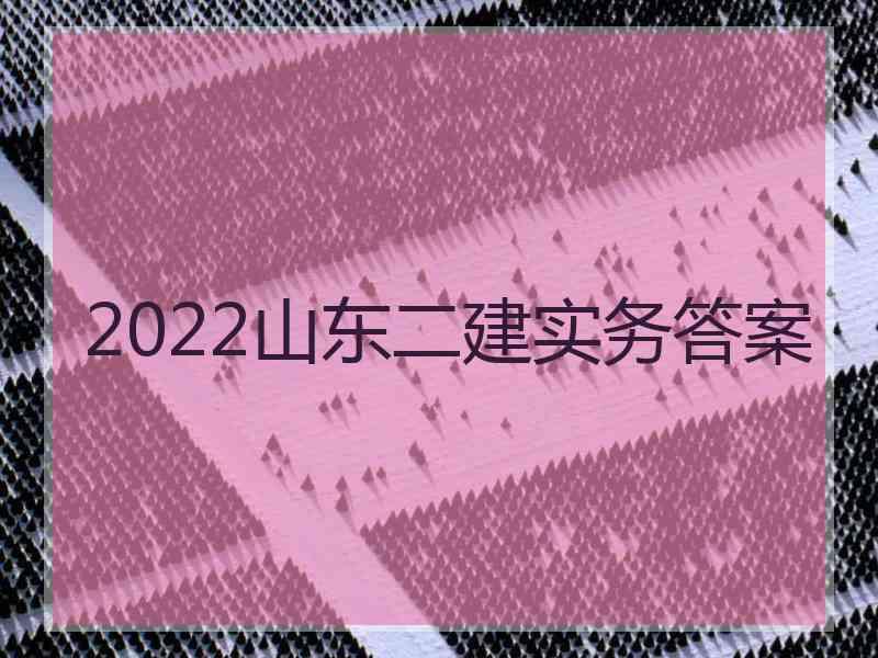 2022山东二建实务答案