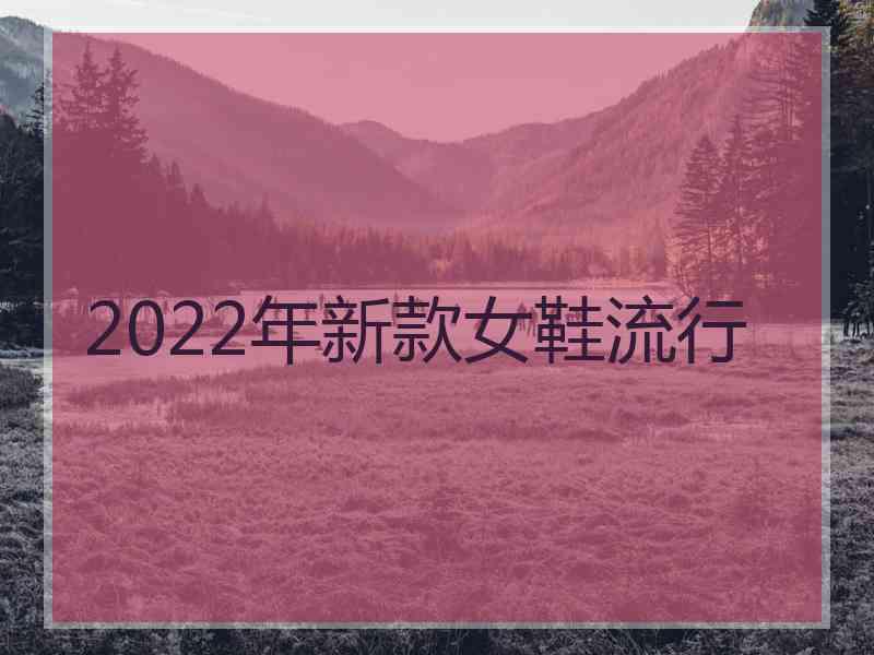 2022年新款女鞋流行