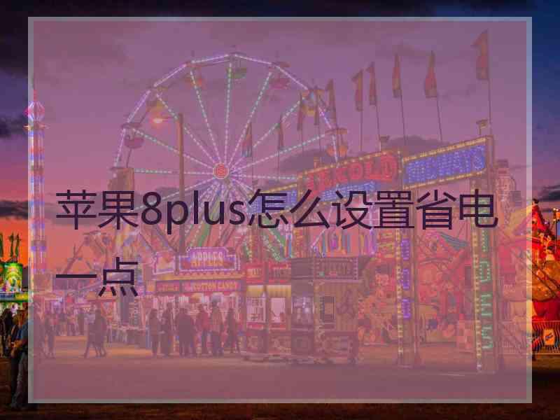 苹果8plus怎么设置省电一点