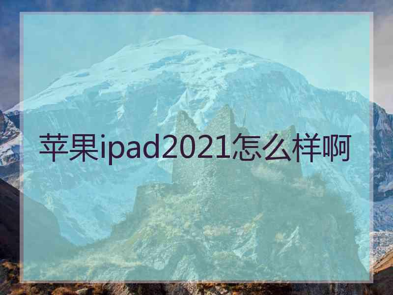 苹果ipad2021怎么样啊