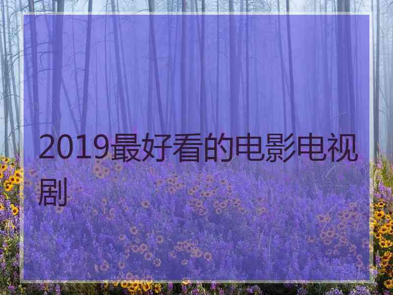 2019最好看的电影电视剧