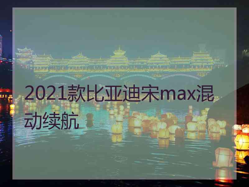 2021款比亚迪宋max混动续航