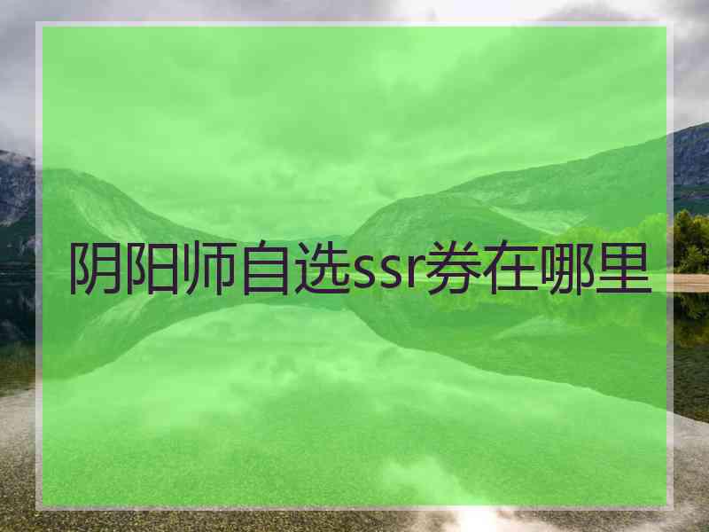 阴阳师自选ssr券在哪里