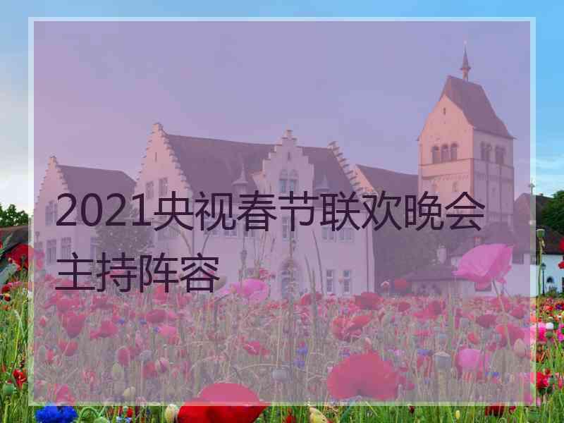 2021央视春节联欢晚会主持阵容