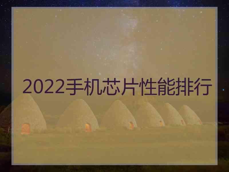 2022手机芯片性能排行