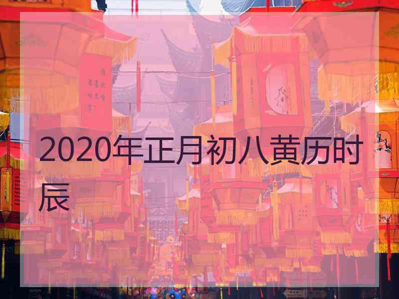 2020年正月初八黄历时辰