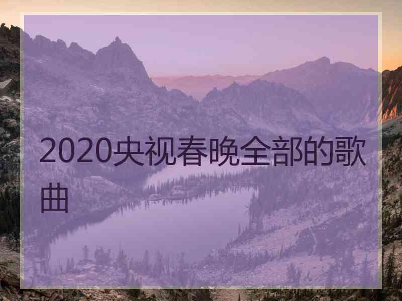 2020央视春晚全部的歌曲