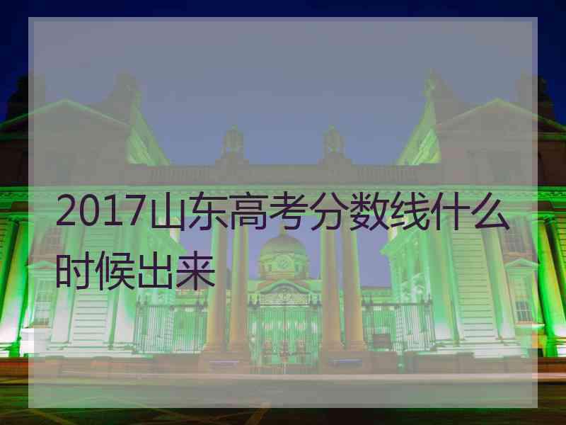 2017山东高考分数线什么时候出来