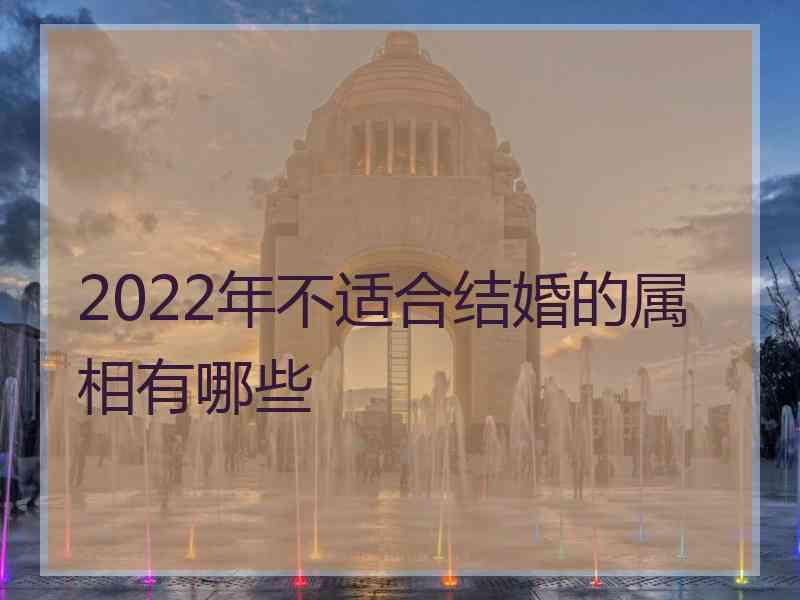 2022年不适合结婚的属相有哪些