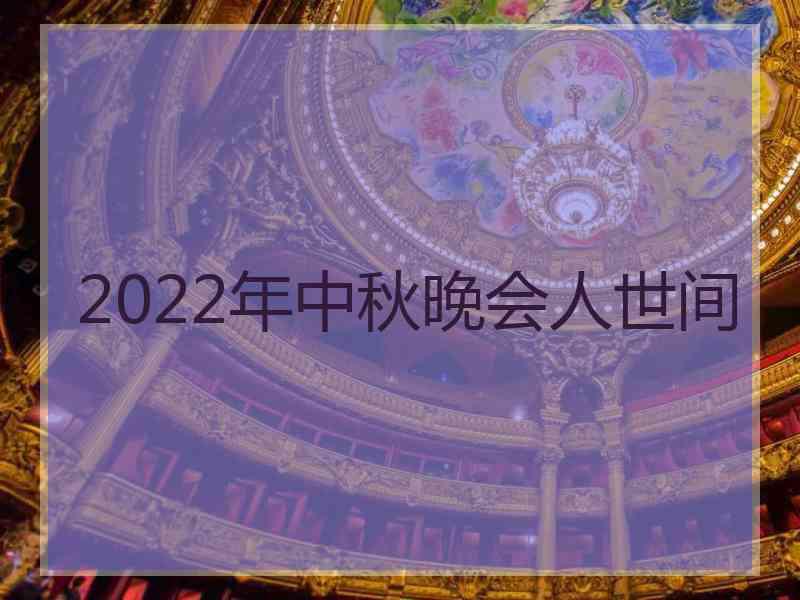 2022年中秋晚会人世间