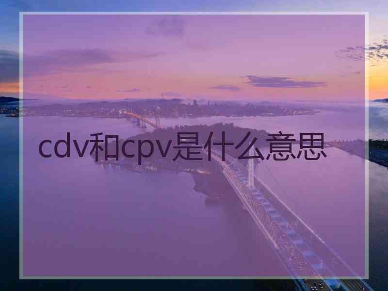 cdv和cpv是什么意思