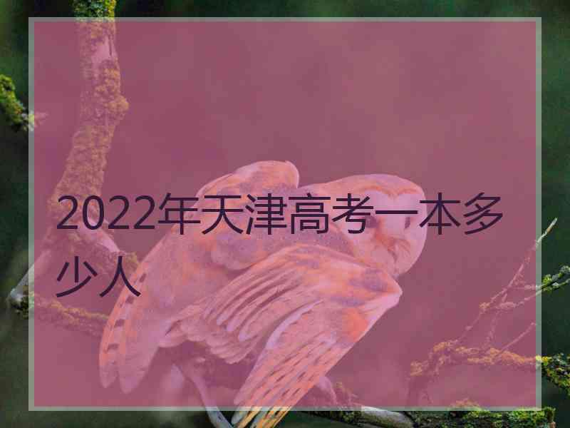 2022年天津高考一本多少人