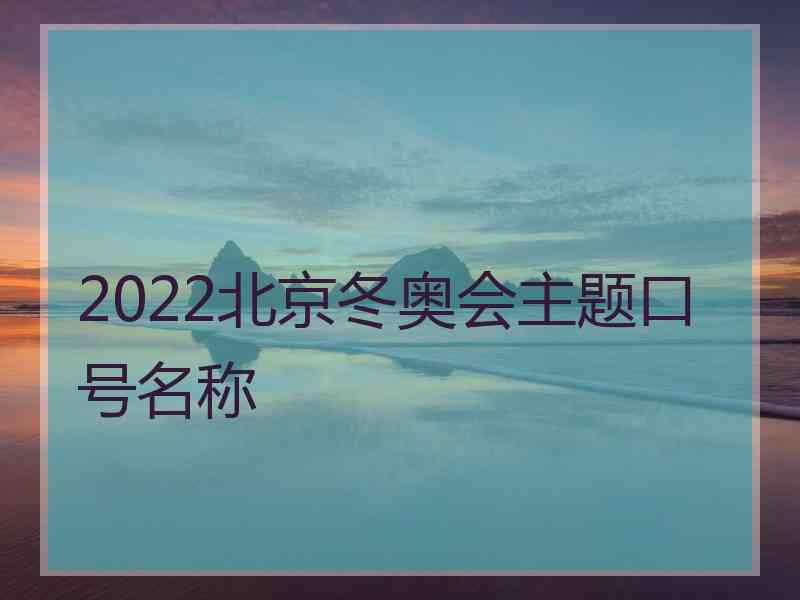 2022北京冬奥会主题口号名称