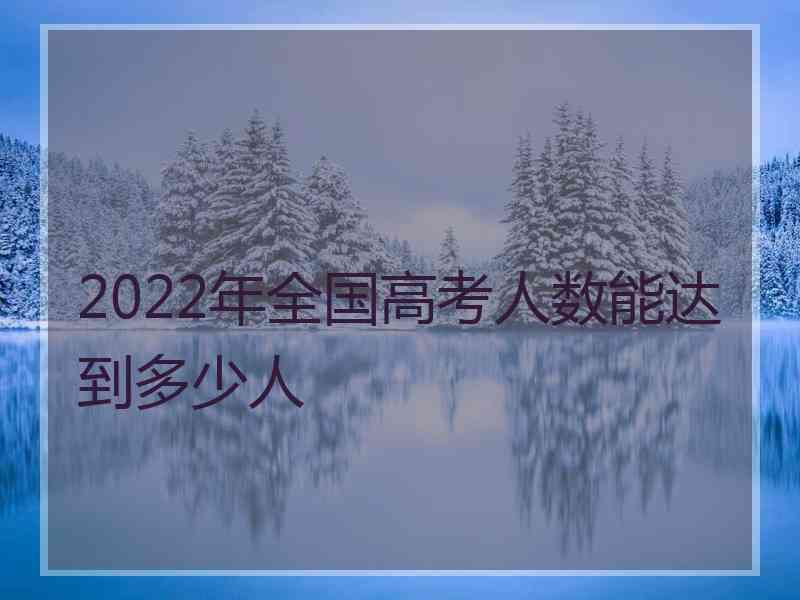 2022年全国高考人数能达到多少人