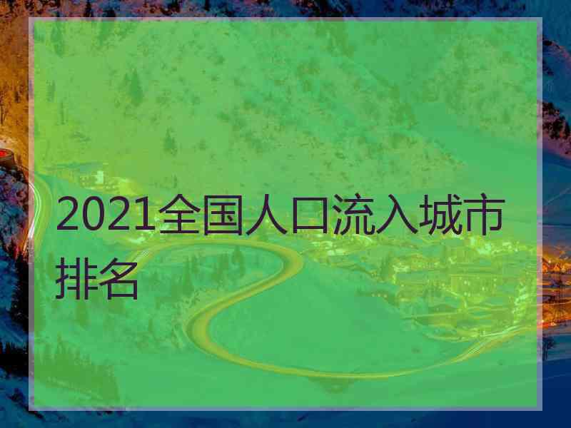 2021全国人口流入城市排名