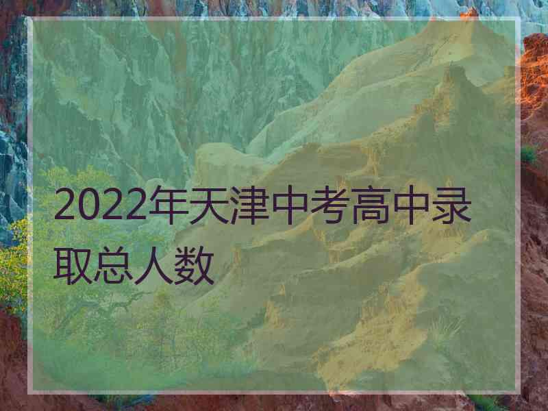 2022年天津中考高中录取总人数