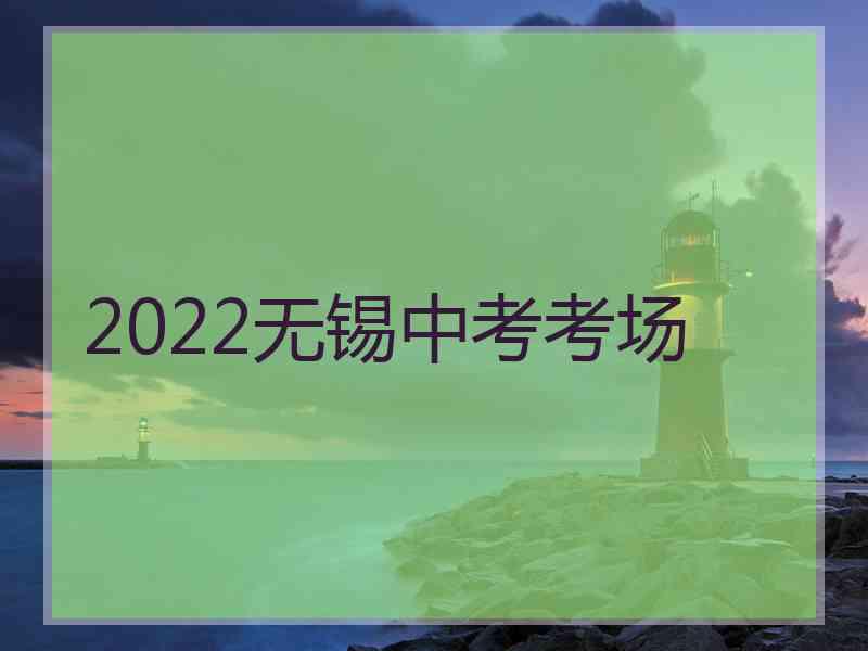 2022无锡中考考场