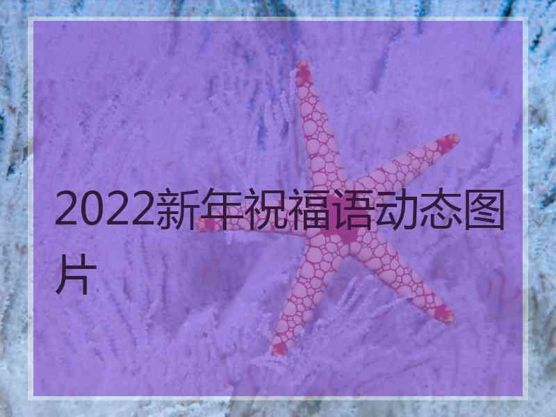 2022新年祝福语动态图片