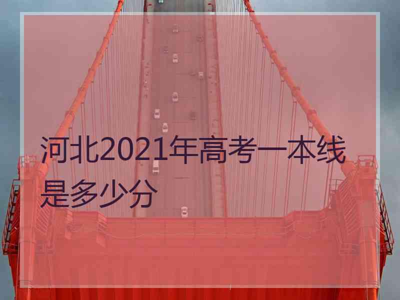 河北2021年高考一本线是多少分