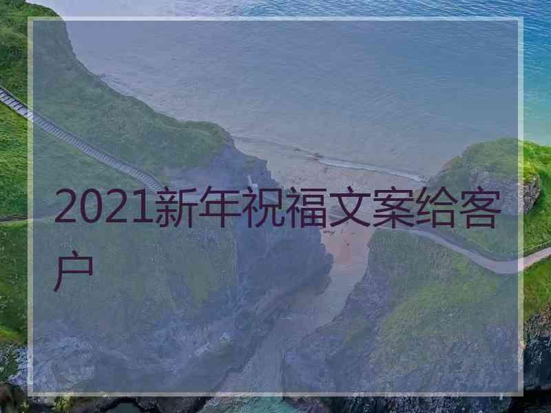 2021新年祝福文案给客户