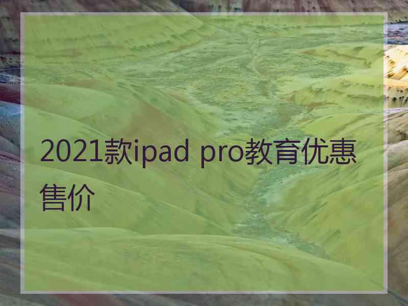 2021款ipad pro教育优惠售价