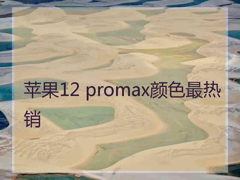 苹果12 promax颜色最热销